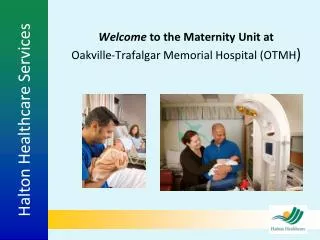 Welcome to the Maternity Unit at Oakville-Trafalgar Memorial Hospital (OTMH )