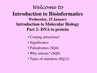 Welcome to Introduction to Bioinformatics Wednesday, 25 January Introduction to Molecular Biology
