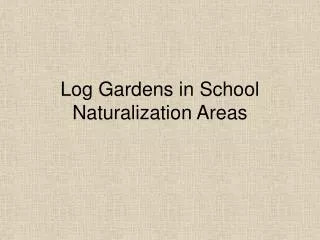 Log Gardens in School Naturalization Areas