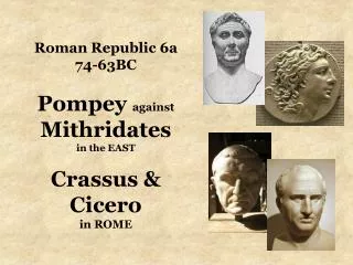 Roman Republic 6a 74-63BC Pompey against Mithridates in the EAST Crassus &amp; Cicero in ROME