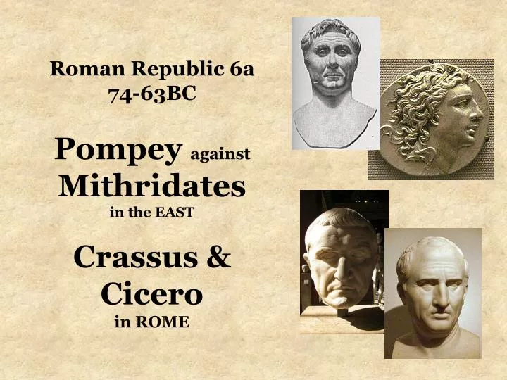 roman republic 6a 74 63bc pompey against mithridates in the east crassus cicero in rome
