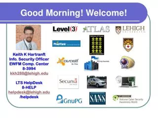 Keith K Hartranft Info. Security Officer EWFM Comp. Center 8-3994 kkh288@lehigh LTS HelpDesk