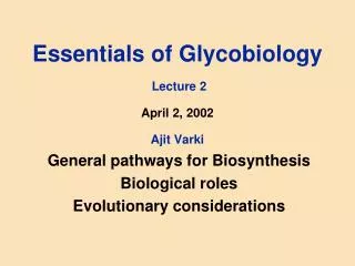 Essentials of Glycobiology Lecture 2 April 2, 2002 Ajit Varki