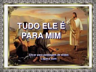 tudo ele para mim