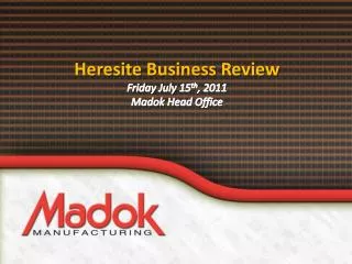Heresite Business Review Friday July 15 th , 2011 Madok Head Office