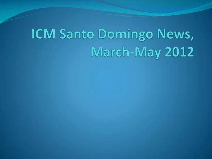 icm santo domingo news march may 2012