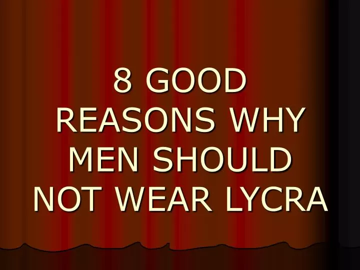 8 good reasons why men should not wear lycra