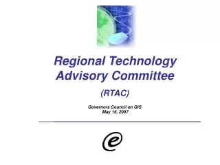 Regional Technology Advisory Committee (RTAC) Governors Council on GIS May 16, 2007