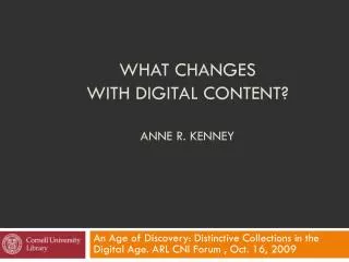 WHAT CHANGES WITH DIGITAL CONTENT? ANNE R. KENNEY