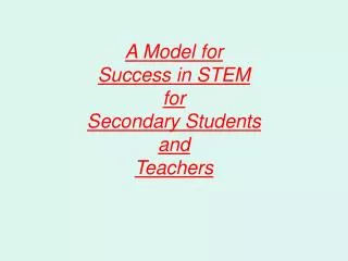 A Model for Success in STEM for Secondary Students and Teachers