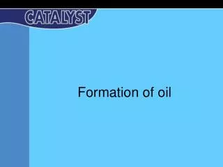 Formation of oil