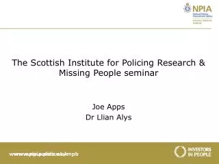 The Scottish Institute for Policing Research &amp; Missing People seminar Joe Apps Dr Llian Alys