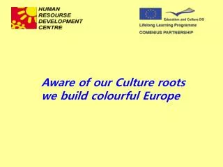 Aware of our Culture roots we build colourful Europe