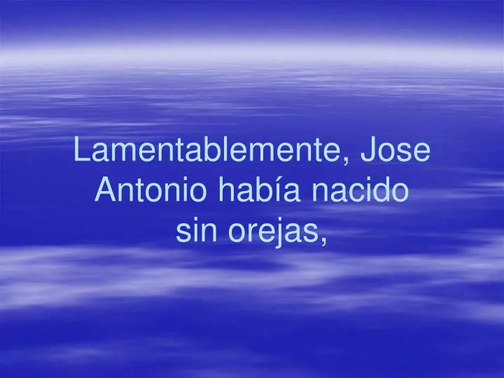 lamentablemente jose antonio hab a nacido sin orejas