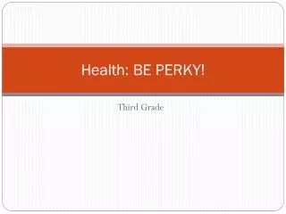 Health: BE PERKY!
