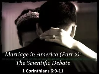 Marriage in America (Part 2) : The Scientific Debate 1 Corinthians 6:9-11