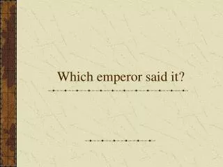 Which emperor said it?