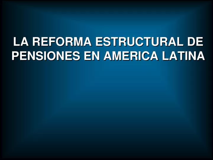 la reforma estructural de pensiones en america latina