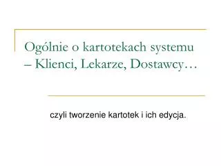 Ogólnie o kartotekach systemu – Klienci, Lekarze, Dostawcy…