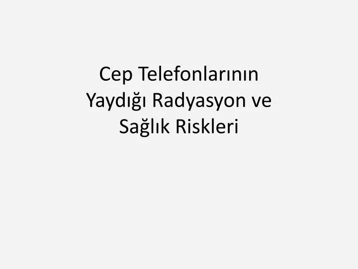 cep telefonlar n n yayd radyasyon ve sa l k riskleri