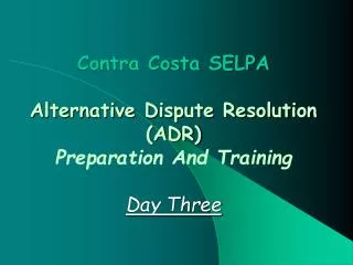 Contra Costa SELPA Alternative Dispute Resolution (ADR) Preparation And Training Day Three