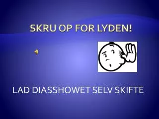 skru op for lyden