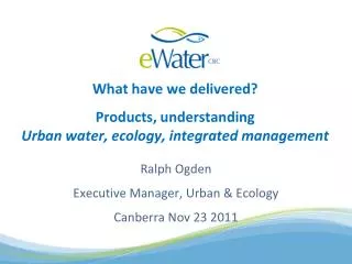 What have we delivered? Products, understanding Urban water, ecology, integrated management