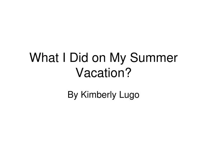 what i did on my summer vacation