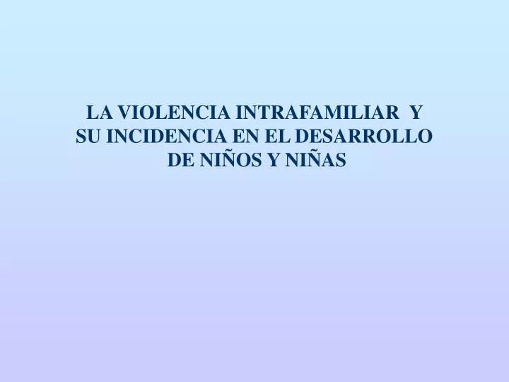 la violencia intrafamiliar y su incidencia en el desarrollo de ni os y ni as