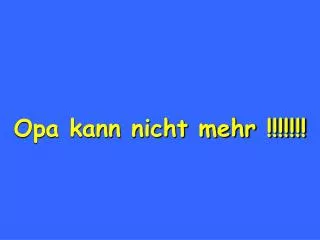 opa kann nicht mehr