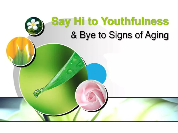 say hi to youthfulness bye to signs of aging
