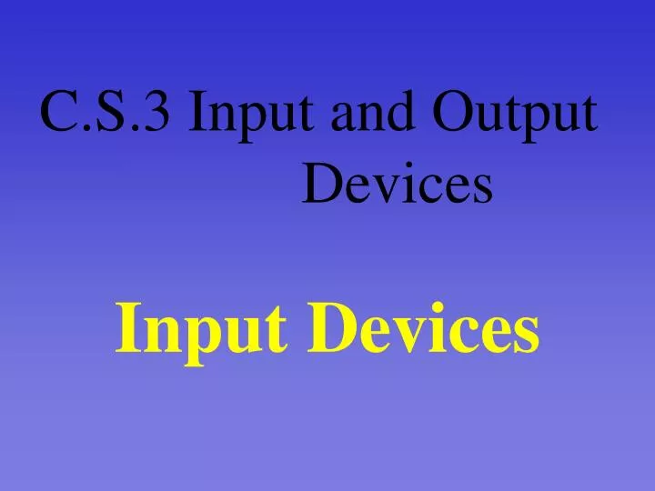 c s 3 input and output devices