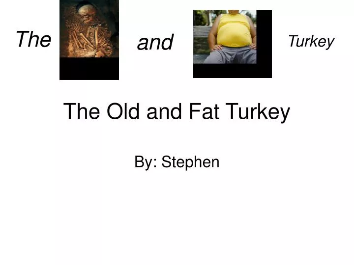 the old and fat turkey