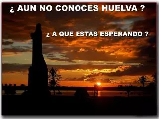 aun no conoces huelva