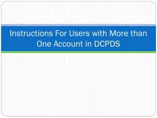 Instructions For Users with More than One Account in DCPDS