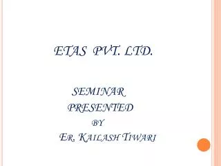 ETAS PVT. LTD. SEMINAR PRESENTED by Er . Kailash Tiwari