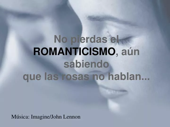 no pierdas el romanticismo a n sabiendo que las rosas no hablan