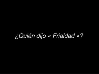 qui n dijo frialdad