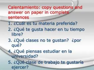Calentamiento : copy questions and answer on paper in complete sentences
