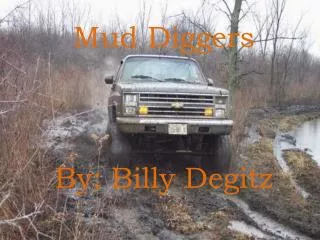 Mud Diggers By: Billy Degitz