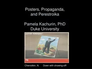 Posters, Propaganda, and Perestroika Pamela Kachurin, PhD Duke University