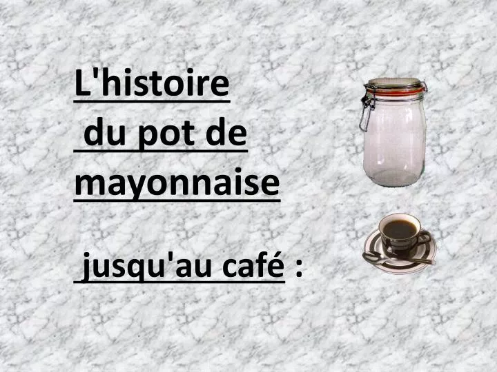 l histoire du pot de mayonnaise jusqu au caf