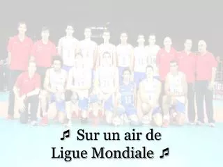 sur un air de ligue mondiale