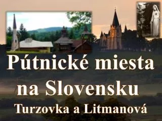 Pútnické miesta na Slovensku Turzovka a Litmanová