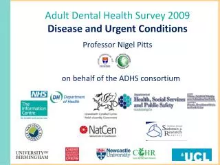 Adult Dental Health Survey 2009 Disease and Urgent Conditions Professor Nigel Pitts