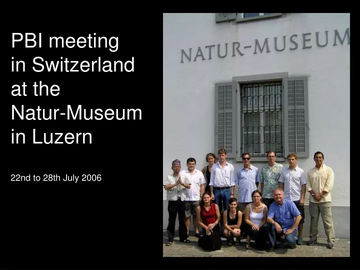 pbi meeting in switzerland at the natur museum in luzern 22nd to 28th july 2006