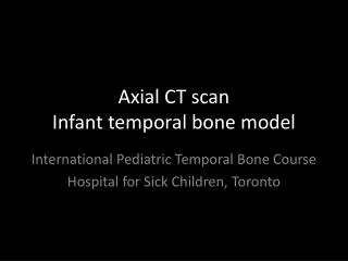Axial CT scan Infant temporal bone model