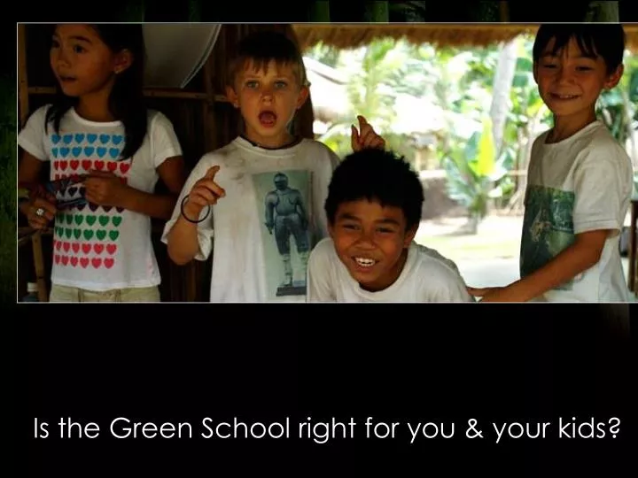 is the green school right for you your kids