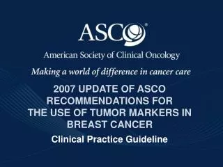2007 UPDATE OF ASCO RECOMMENDATIONS FOR THE USE OF TUMOR MARKERS IN BREAST CANCER