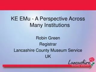 KE EMu - A Perspective Across Many Institutions Robin Green Registrar